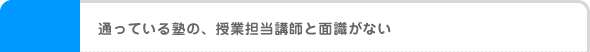 通っている塾の、授業担当講師と面識がない