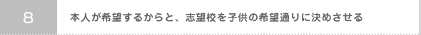 08:本人が希望するからと、志望校を子供の希望通りに決めさせる