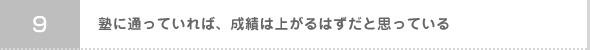 09:塾に通っていれば、成績は上がるはずだと思っている